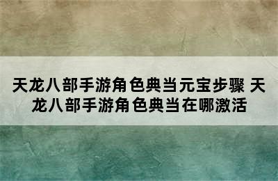 天龙八部手游角色典当元宝步骤 天龙八部手游角色典当在哪激活